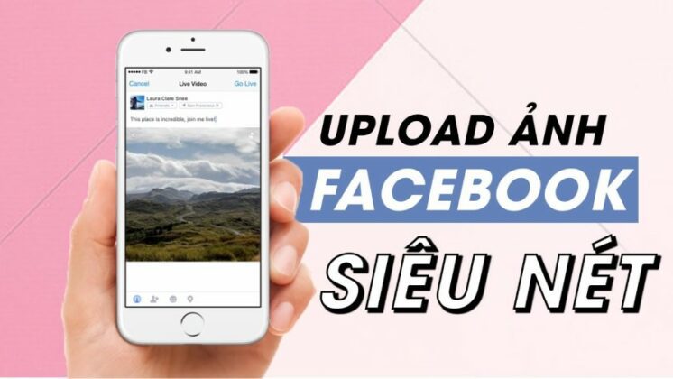 Cách đăng ảnh, video không bị mờ, vỡ lên Facebook