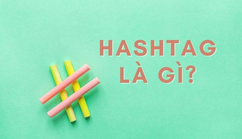 Hashtag là gì? Cách sử dụng thẻ hashtag trên mạng xã hội hiệu quả