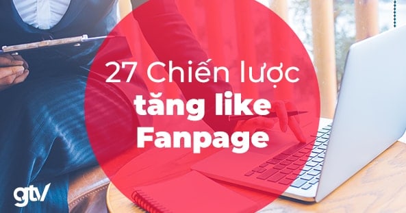 Tổng hợp 27 cách tăng like fanpage hiệu quả [Update 2023]